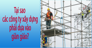 Tại sao các công ty xây dựng phải dựa vào giàn giáo?